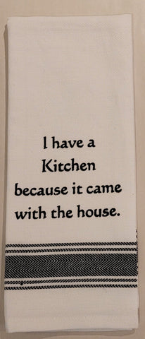 Towel: I HAVE A KITCHEN BECAUSE IT CAME WITH THE HOUSE! - Treehouse Gift & Home